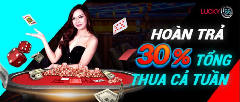 Nhận ngay hoàn trả lên đến 30% tổng cược thua cả tuần tại Lucky88