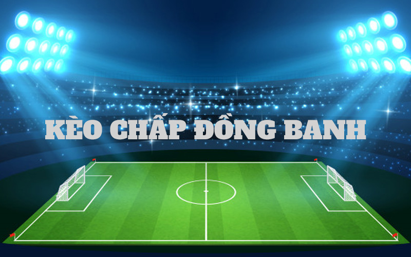 Kèo chấp đồng banh là gì? 3 điều mà chuyên gia không nói cho bạn biết