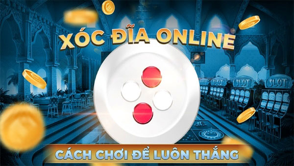 Cách chơi xóc đĩa luôn thắng được truyền thụ lại từ cao thủ