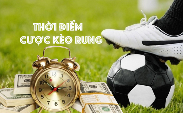 Thời điểm cược kèo rung chính xác